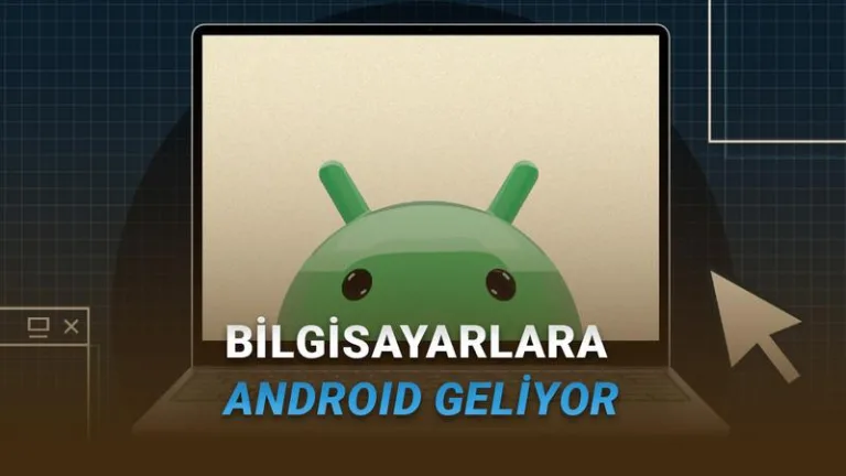 Google, PC'ler için Android sistemini 2026'da çıkarıyor